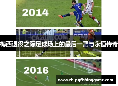 梅西退役之际足球场上的最后一舞与永恒传奇 梅西退役之际足球场上的最后一舞与永恒传奇