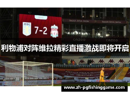 利物浦对阵维拉精彩直播激战即将开启